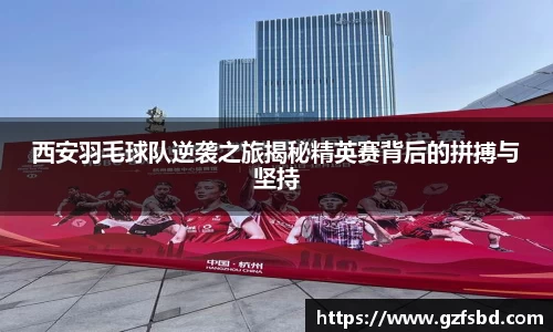 西安羽毛球队逆袭之旅揭秘精英赛背后的拼搏与坚持